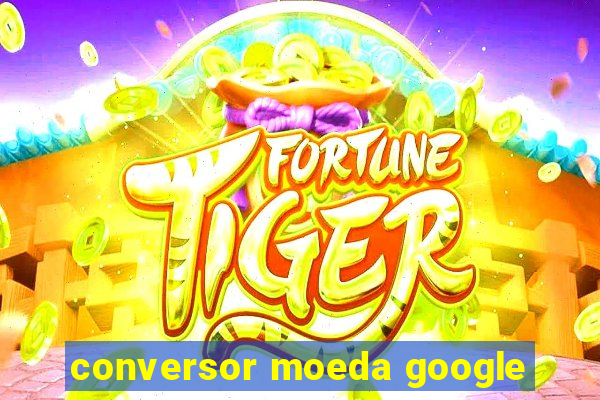 conversor moeda google